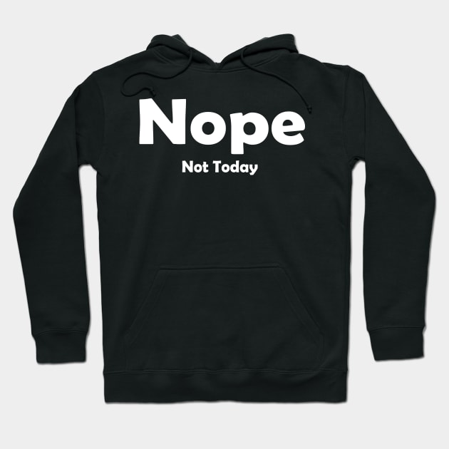 Nope Not Today Hoodie by masciajames